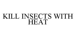 KILL INSECTS WITH HEAT trademark
