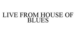 LIVE FROM HOUSE OF BLUES trademark