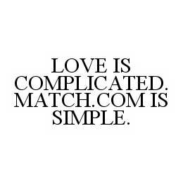 LOVE IS COMPLICATED. MATCH.COM IS SIMPLE. trademark