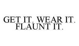 GET IT. WEAR IT. FLAUNT IT. trademark