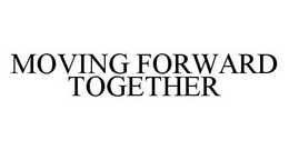 MOVING FORWARD TOGETHER trademark