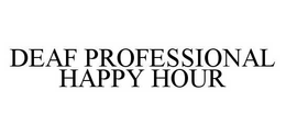 DEAF PROFESSIONAL HAPPY HOUR trademark