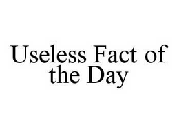 USELESS FACT OF THE DAY trademark