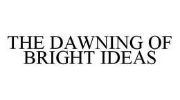 THE DAWNING OF BRIGHT IDEAS trademark