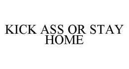 KICK ASS OR STAY HOME trademark
