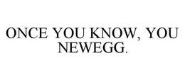 ONCE YOU KNOW, YOU NEWEGG. trademark