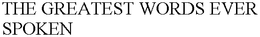 THE GREATEST WORDS EVER SPOKEN trademark