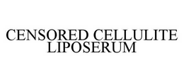 CENSORED CELLULITE LIPOSERUM trademark