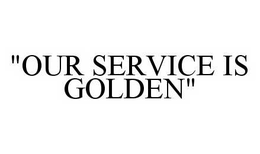 "OUR SERVICE IS GOLDEN" trademark
