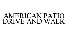 AMERICAN PATIO DRIVE AND WALK trademark