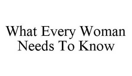 WHAT EVERY WOMAN NEEDS TO KNOW trademark