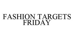 FASHION TARGETS FRIDAY trademark