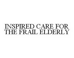 INSPIRED CARE FOR THE FRAIL ELDERLY trademark