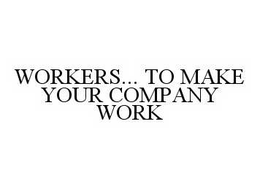WORKERS..  TO MAKE YOUR COMPANY WORK trademark