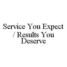 SERVICE YOU EXPECT / RESULTS YOU DESERVE trademark