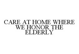 CARE AT HOME WHERE WE HONOR THE ELDERLY trademark
