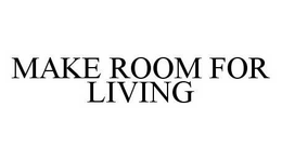 MAKE ROOM FOR LIVING trademark