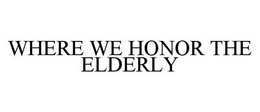 WHERE WE HONOR THE ELDERLY trademark