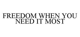 FREEDOM WHEN YOU NEED IT MOST trademark