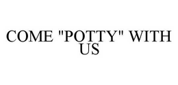 COME "POTTY" WITH US trademark
