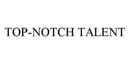 TOP-NOTCH TALENT trademark