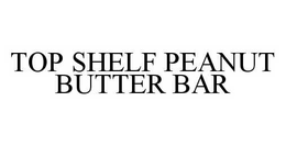 TOP SHELF PEANUT BUTTER BAR trademark