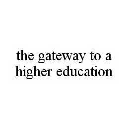THE GATEWAY TO A HIGHER EDUCATION trademark