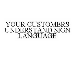YOUR CUSTOMERS UNDERSTAND SIGN LANGUAGE trademark