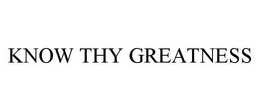 KNOW THY GREATNESS trademark