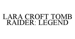 LARA CROFT TOMB RAIDER: LEGEND trademark