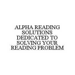 ALPHA READING SOLUTIONS DEDICATED TO SOLVING YOUR READING PROBLEM trademark