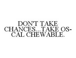 DON'T TAKE CHANCES...TAKE OS-CAL CHEWABLE. trademark