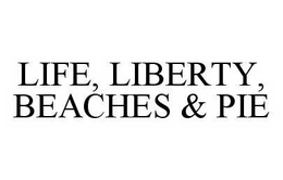 LIFE, LIBERTY, BEACHES & PIE trademark