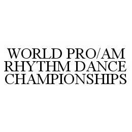 WORLD PRO/AM RHYTHM DANCE CHAMPIONSHIPS trademark
