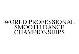 WORLD PROFESSIONAL SMOOTH DANCE CHAMPIONSHIPS trademark