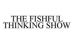 THE FISHFUL THINKING SHOW trademark