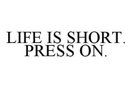 LIFE IS SHORT. PRESS ON. trademark