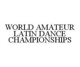 WORLD AMATEUR LATIN DANCE CHAMPIONSHIPS trademark