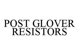 POST GLOVER RESISTORS trademark
