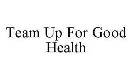TEAM UP FOR GOOD HEALTH trademark