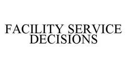 FACILITY SERVICE DECISIONS trademark