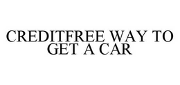 CREDITFREE WAY TO GET A CAR trademark