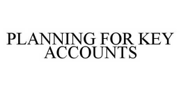PLANNING FOR KEY ACCOUNTS trademark