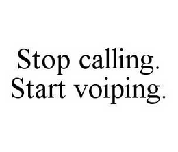 STOP CALLING.  START VOIPING. trademark