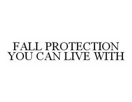FALL PROTECTION YOU CAN LIVE WITH trademark