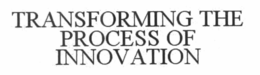 TRANSFORMING THE PROCESS OF INNOVATION trademark