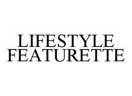 LIFESTYLE FEATURETTE trademark