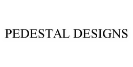PEDESTAL DESIGNS trademark