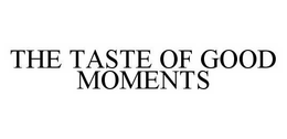 THE TASTE OF GOOD MOMENTS trademark