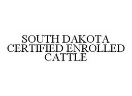 SOUTH DAKOTA CERTIFIED ENROLLED CATTLE trademark